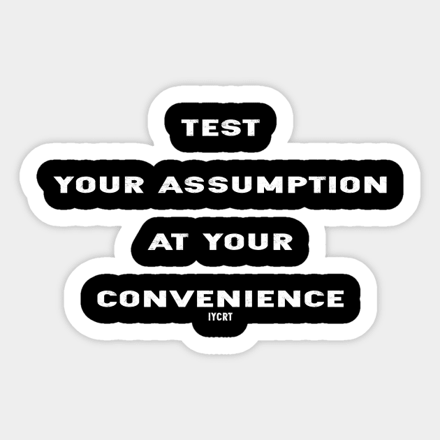 Test Your Assumption At Your Convenience Sticker by IYCRT